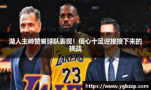 湖人主帅赞誉球队表现！信心十足迎接接下来的挑战