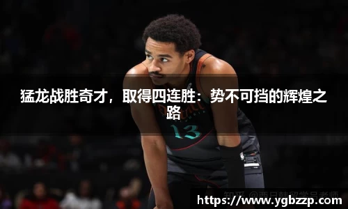 猛龙战胜奇才，取得四连胜：势不可挡的辉煌之路