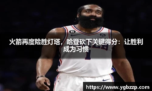 火箭再度险胜灯塔，哈登砍下关键得分：让胜利成为习惯