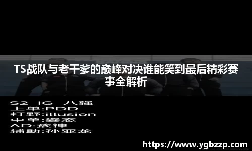 TS战队与老干爹的巅峰对决谁能笑到最后精彩赛事全解析