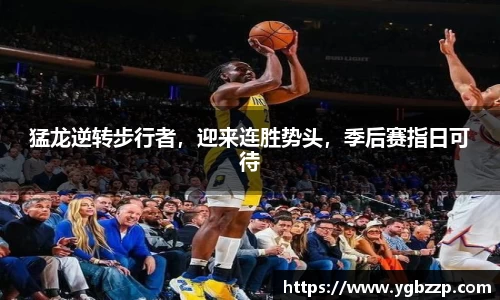 猛龙逆转步行者，迎来连胜势头，季后赛指日可待