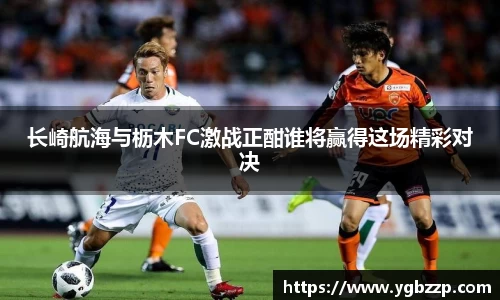 长崎航海与枥木FC激战正酣谁将赢得这场精彩对决