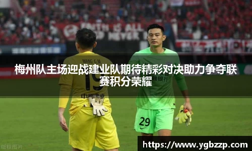 梅州队主场迎战建业队期待精彩对决助力争夺联赛积分荣耀