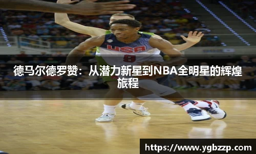 德马尔德罗赞：从潜力新星到NBA全明星的辉煌旅程