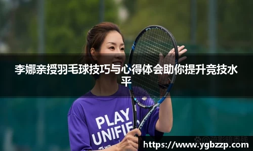 李娜亲授羽毛球技巧与心得体会助你提升竞技水平