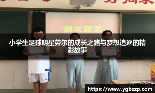 小学生足球明星劳尔的成长之路与梦想追逐的精彩故事